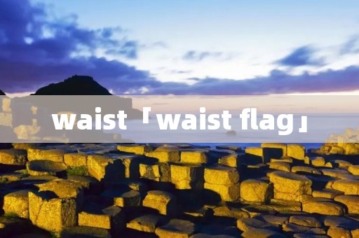 waist「waist flag」 waist「waist flag」