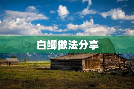白鲫做法分享:口感鲜美,营养丰富