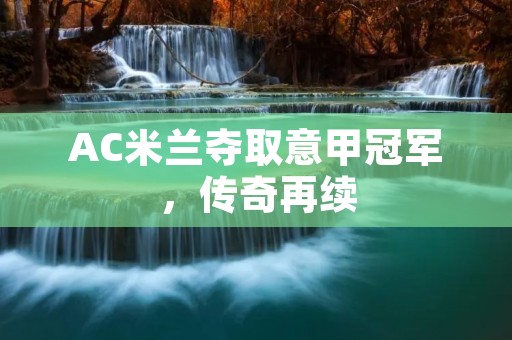 AC米兰夺取意甲冠军，传奇再续