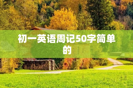 初一英语周记50字简单的 初一英语周记50字简单的