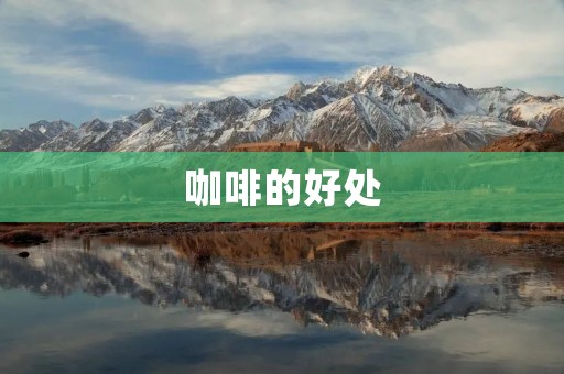 咖啡的好处:让你的身体和大脑更加健康 咖啡的好处:让你的身体和大脑更加健康