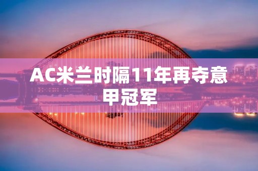 AC米兰时隔11年再夺意甲冠军