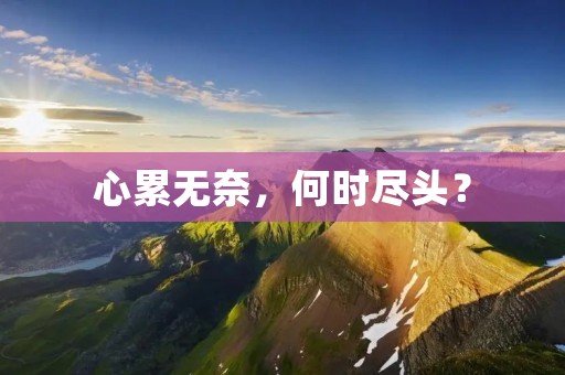 心累无奈,何时尽头?