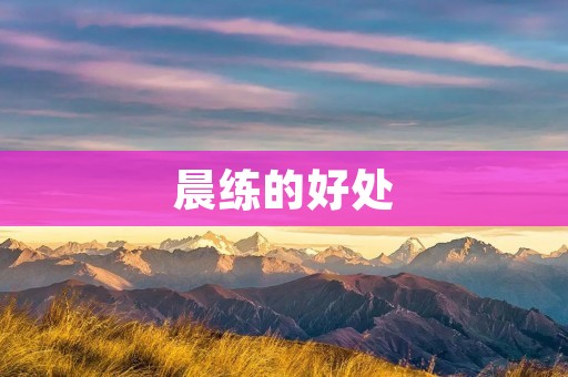 晨练的好处:为身体注入健康的能量 晨练的好处:为身体注入健康的能量