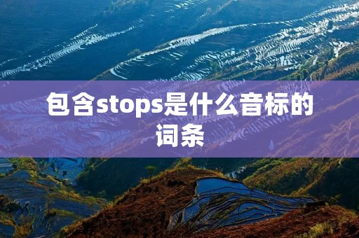 包含stops是什么音标的词条 包含stops是什么音标的词条