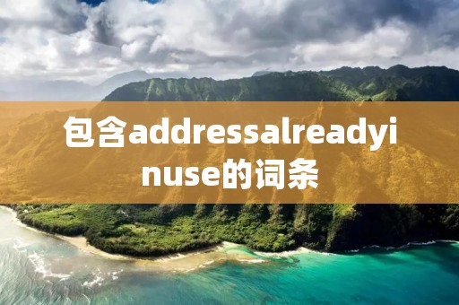 包含addressalreadyinuse的词条 包含addressalreadyinuse的词条