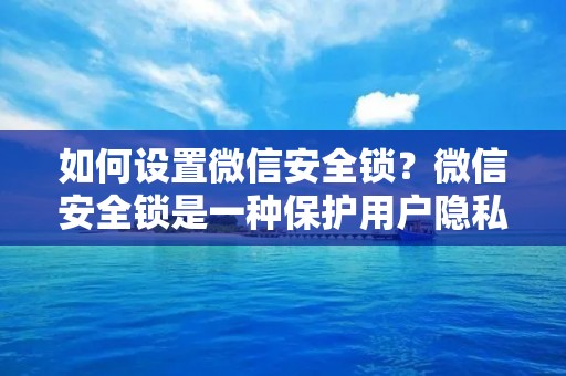 如何设置微信安全锁?微信安全锁是一种保护用户隐私和安全的功能,它可以防止其他人在未经授权的情况下访问您的微信账号和聊天记录。在本文中,我们将向您介绍如何设置微信安全锁,以保护您的隐私和安全。 如何设置微信安全锁?微信安全锁是一种保护用户隐私和安全的功能,它可以防止其他人在未经授权的情况下访问您的微信账号和聊天记录。在本文中,我们将向您介绍如何设置微信安全锁,以保护您的隐私和安全。
