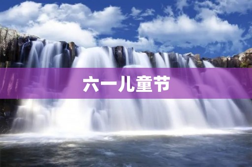 六一儿童节:让孩子们快乐成长