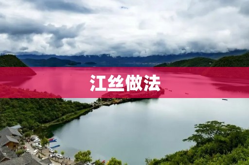 江丝做法：传统技艺的独特魅力