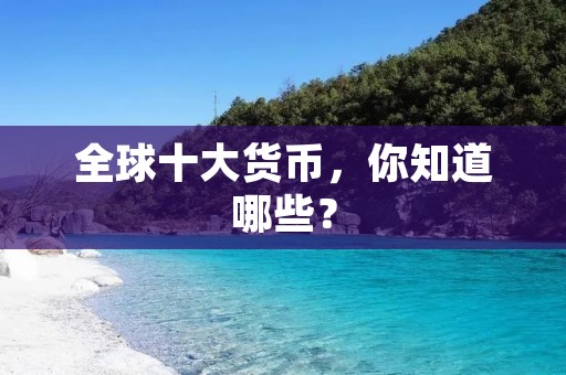 全球十大货币,你知道哪些?