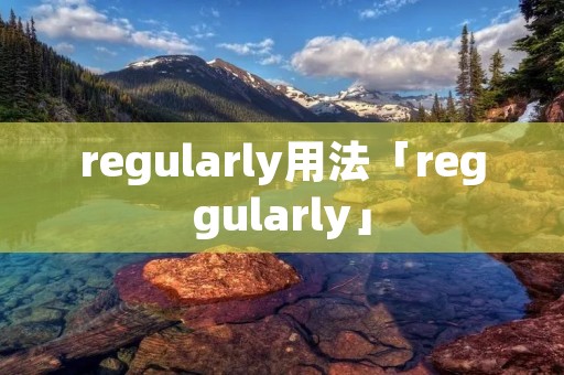 regularly用法「reggularly」 regularly用法「reggularly」