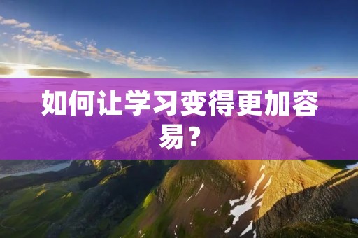 如何让学习变得更加容易?