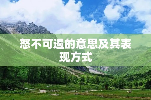 怒不可遏的意思及其表现方式