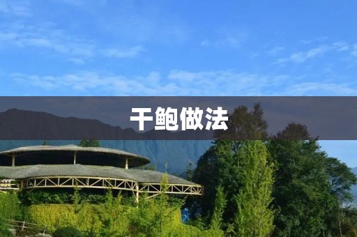 干鲍做法:口感鲜美,营养丰富 干鲍做法:口感鲜美,营养丰富