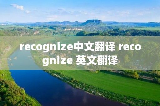 recognize中文翻译 recognize 英文翻译