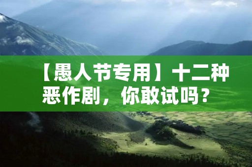 【愚人节专用】十二种恶作剧,你敢试吗?