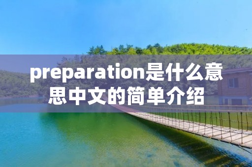 preparation是什么意思中文的简单介绍 preparation是什么意思中文的简单介绍