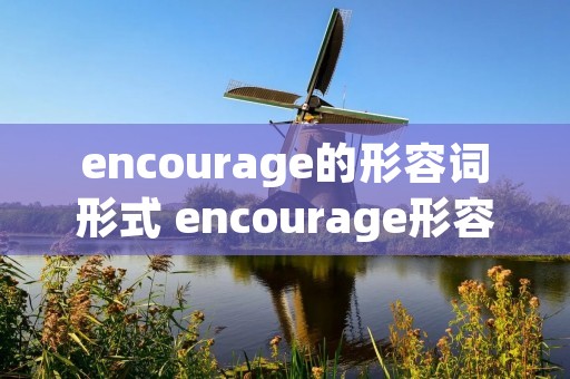 encourage的形容词形式 encourage形容词形式两种