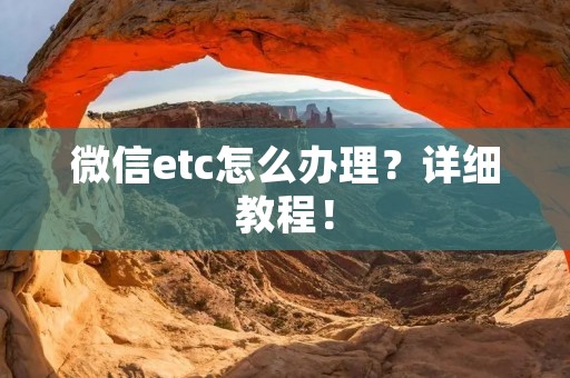 微信etc怎么办理？详细教程！