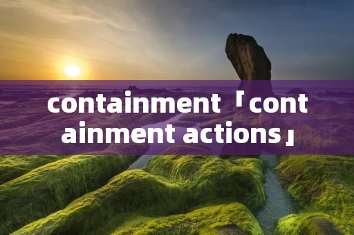 containment「containment actions」 containment「containment actions」