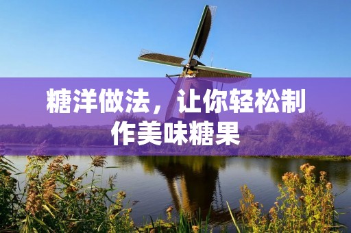 糖洋做法，让你轻松制作美味糖果