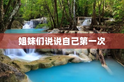 姐妹们说说自己第一次
