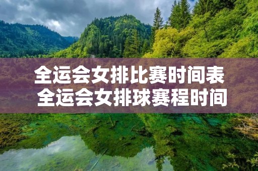 全运会女排比赛时间表 全运会女排球赛程时间表