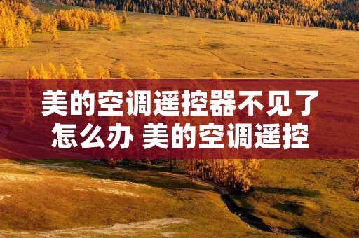 美的空调遥控器不见了怎么办 美的空调遥控器不见了怎么打开空调