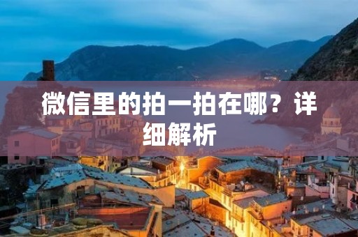 微信里的拍一拍在哪?详细解析 微信里的拍一拍在哪?详细解析