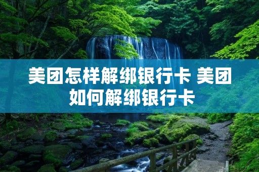 美团怎样解绑银行卡 美团 如何解绑银行卡