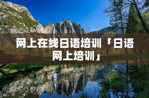 网上在线日语培训「日语 网上培训」 网上在线日语培训「日语 网上培训」