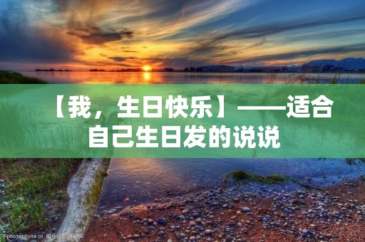 【我,生日快乐】——适合自己生日发的说说