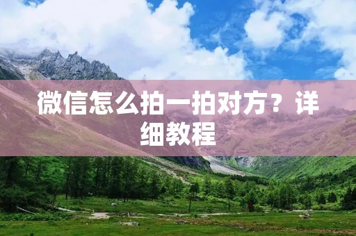 微信怎么拍一拍对方？详细教程