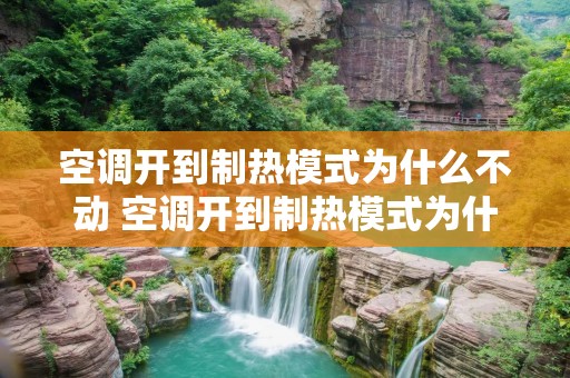空调开到制热模式为什么不动 空调开到制热模式为什么不热