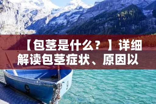【包茎是什么？】详细解读包茎症状、原因以及治疗方法