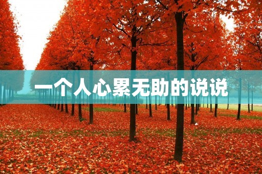 一个人心累无助的说说:心灵的疲惫与无助