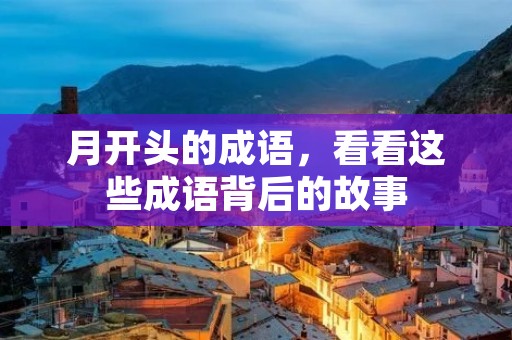 月开头的成语,看看这些成语背后的故事