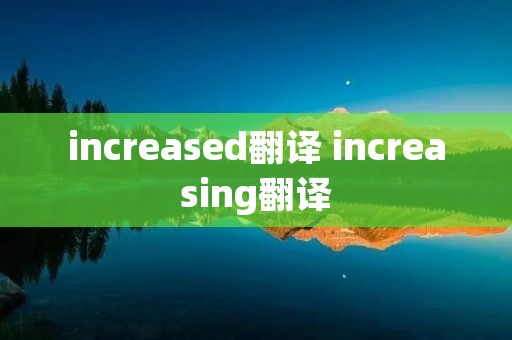 increased翻译 increasing翻译