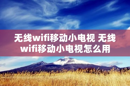 无线wifi移动小电视 无线wifi移动小电视怎么用