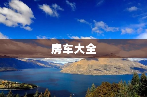 房车大全:探索旅行新方式 房车大全:探索旅行新方式