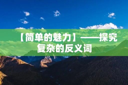 【简单的魅力】——探究复杂的反义词