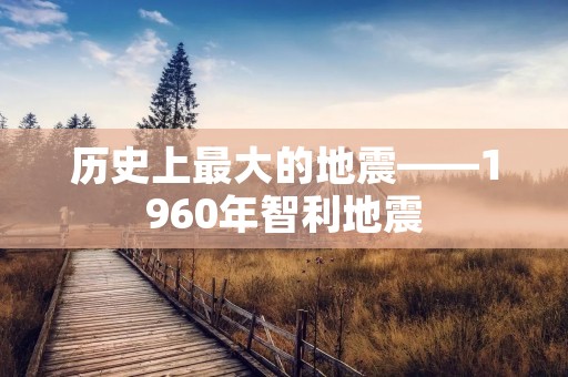 历史上最大的地震——1960年智利地震