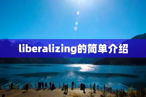 liberalizing的简单介绍 liberalizing的简单介绍