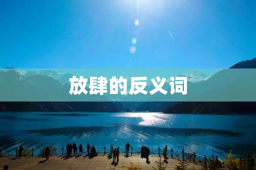 放肆的反义词:克制
