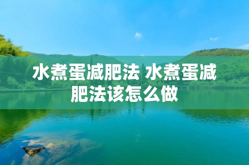 水煮蛋减肥法 水煮蛋减肥法该怎么做 水煮蛋减肥法 水煮蛋减肥法该怎么做