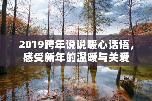 2019跨年说说暖心话语,感受新年的温暖与关爱