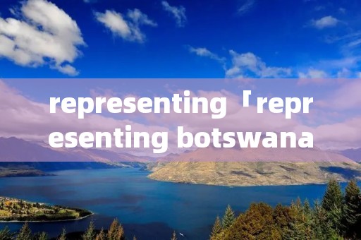 representing「representing botswana翻译」