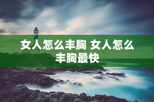 女人怎么丰胸 女人怎么丰胸最快