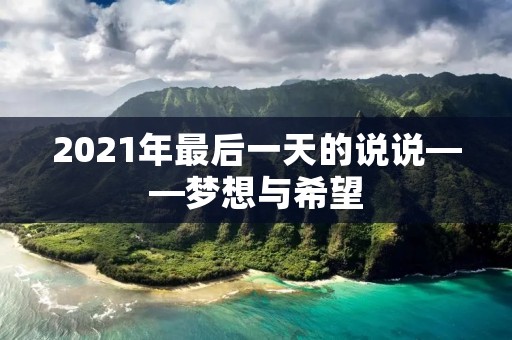 2021年最后一天的说说——梦想与希望