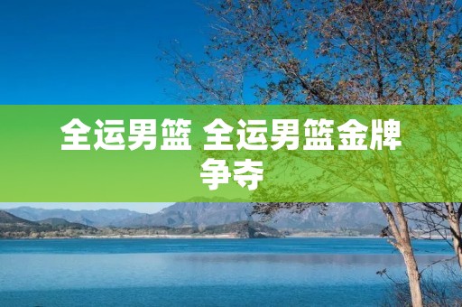 全运男篮 全运男篮金牌争夺